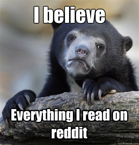 I believe Everything I read on reddit - I believe Everything I read on reddit  Confession Bear