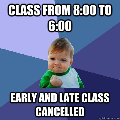 Class from 8:00 to 6:00 early and late class cancelled - Class from 8:00 to 6:00 early and late class cancelled  Success Kid