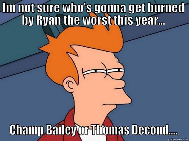 IM NOT SURE WHO'S GONNA GET BURNED BY RYAN THE WORST THIS YEAR... CHAMP BAILEY OR THOMAS DECOUD.... Futurama Fry