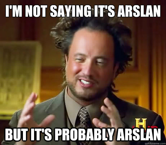 i¿'m not saying it's Arslan but it's probably arslan  Ancient Aliens