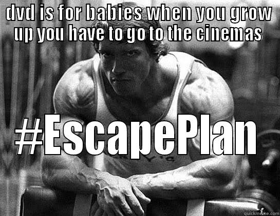 DVD IS FOR BABIES WHEN YOU GROW UP YOU HAVE TO GO TO THE CINEMAS #ESCAPEPLAN Misc