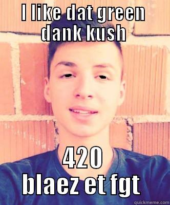 I LIKE DAT GREEN DANK KUSH 420 BLAEZ ET FGT  Misc