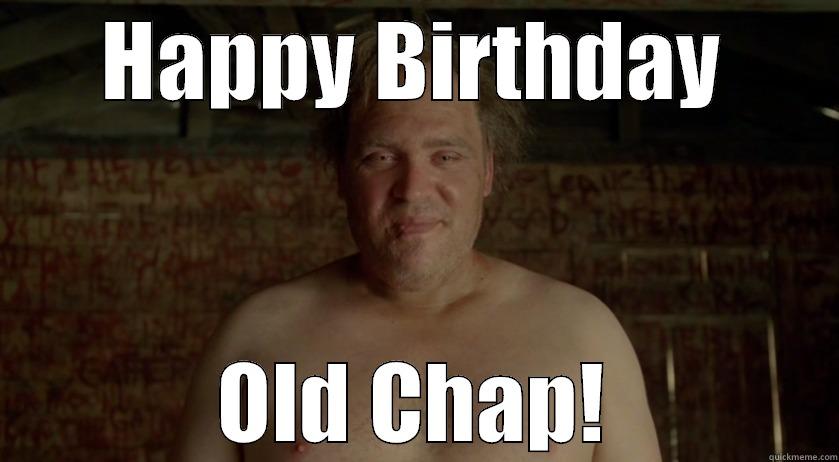 HAPPY BIRTHDAY OLD CHAP! Misc