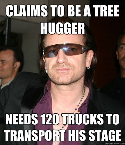 claims to be a tree hugger needs 120 trucks to transport his stage  Scumbag Bono