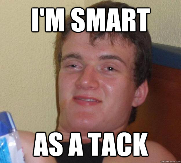 I'm smart as a tack - I'm smart as a tack  10 Guy