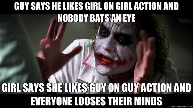 GUY SAYS HE LIKES GIRL ON GIRL ACTION AND NOBODY BATS AN EYE GIRL SAYS SHE LIKES GUY ON GUY ACTION AND EVERYONE LOOSES THEIR MINDS  Joker Mind Loss