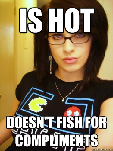 Is hot doesn't fish for compliments - Is hot doesn't fish for compliments  Cool Chick Carol