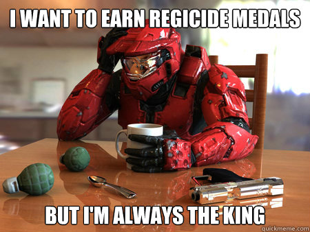 I want to earn regicide medals but I'm always the king - I want to earn regicide medals but I'm always the king  Misc