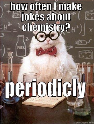 this cat - HOW OFTEN I MAKE JOKES ABOUT CHEMISTRY? PERIODICLY Chemistry Cat