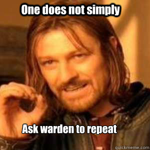 One does not simply Ask warden to repeat  lotr funny