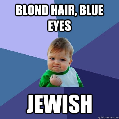 Blond hair, blue eyes Jewish - Blond hair, blue eyes Jewish  Success Kid