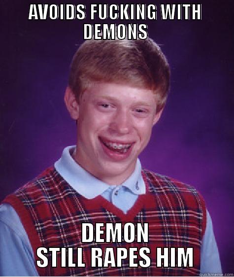 AVOIDS FUCKING WITH DEMONS DEMON STILL RAPES HIM Bad Luck Brian