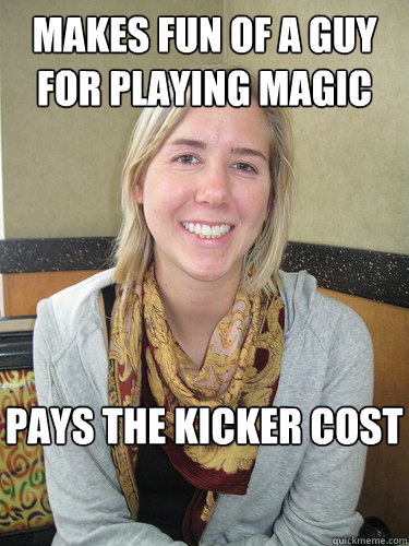 MAKES FUN OF A GUY FOR PLAYING MAGIC PAYS THE KICKER COST  ALYSSA BEREZNAK