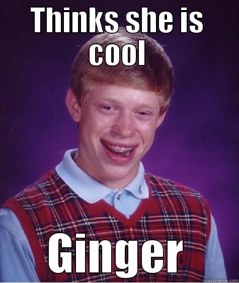 THINKS SHE IS COOL GINGER Bad Luck Brian