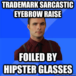 Trademark sarcastic eyebrow raise FOILED by hipster glasses  Socially Awkward Darcy