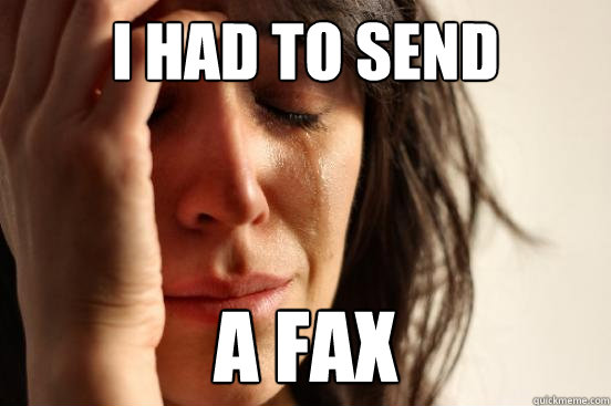 i had to send a fax - i had to send a fax  First World Problems