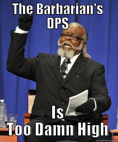 THE BARBARIAN'S DPS IS TOO DAMN HIGH The Rent Is Too Damn High