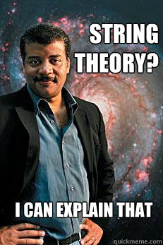 String Theory? i can explain that  Neil deGrasse Tyson