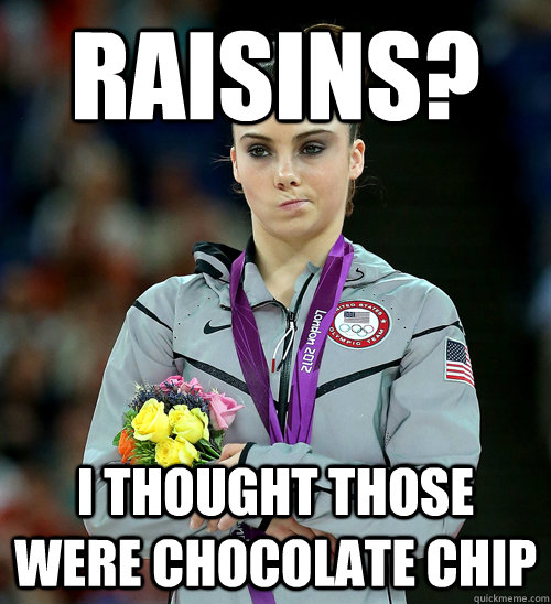 RAISINS? I THOUGHT THOSE WERE CHOCOLATE CHIP  McKayla Not Impressed