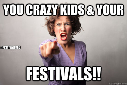 YOU CRAZY KIDS & YOUR FESTIVALS!!  #FESTIVALFREQ - YOU CRAZY KIDS & YOUR FESTIVALS!!  #FESTIVALFREQ  FESTIVAL FREQ