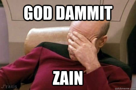 GOD DAMMIT ZAIN  Facepalm Picard