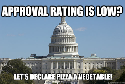 Approval rating is low? Let's declare Pizza a vegetable!  Scumbag Congress