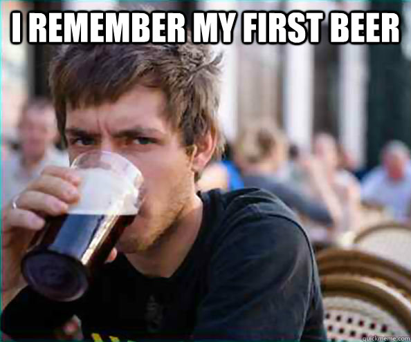 I remember my first beer  - I remember my first beer   Lazy College Senior