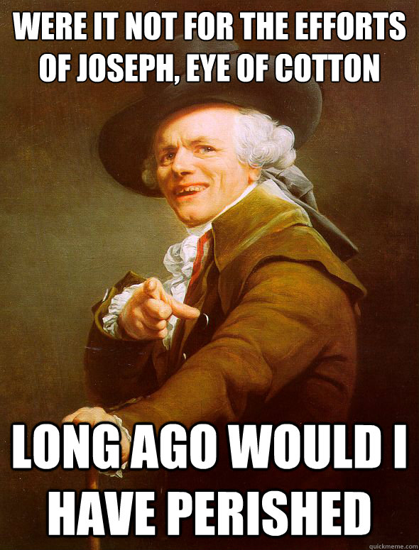 were it not for the efforts 
of joseph, eye of cotton long ago would i have perished  Joseph Ducreux