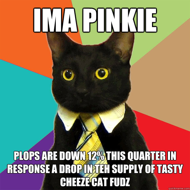 Ima Pinkie Plops are down 12% this Quarter in response a drop in teh supply of tasty cheeze cat fudz   Business Cat