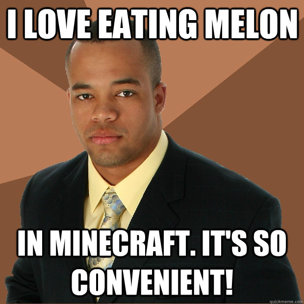 I love eating melon in minecraft. It's so convenient! - I love eating melon in minecraft. It's so convenient!  Successful Black Man