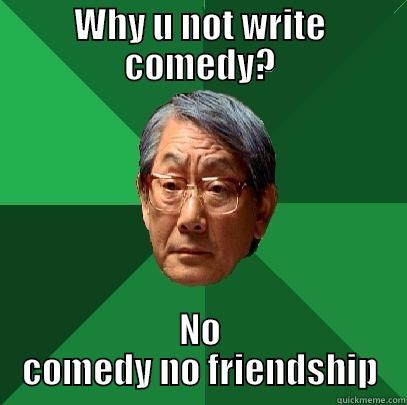 WHY U NOT WRITE COMEDY? NO COMEDY NO FRIENDSHIP High Expectations Asian Father