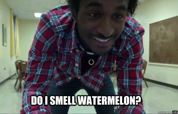 DO I SMELL WATERMELON? - DO I SMELL WATERMELON?  Derpy Black Guy