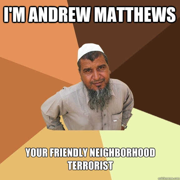 i'm andrew matthews  your friendly neighborhood terrorist - i'm andrew matthews  your friendly neighborhood terrorist  Ordinary Muslim Man