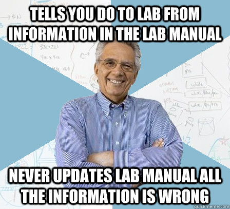 Tells you do to lab from information in the lab manual never updates lab manual all the information is wrong   Engineering Professor