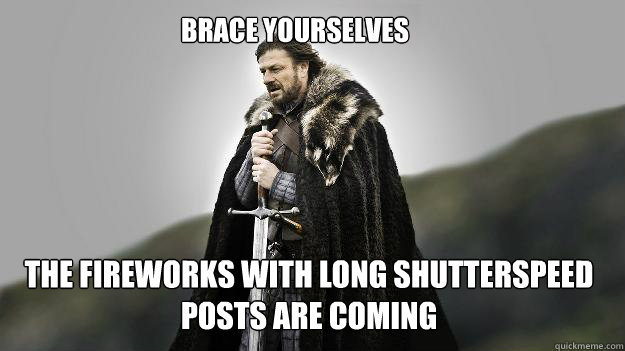 Brace Yourselves The fireworks with long shutterspeed posts are coming  Ned stark winter is coming