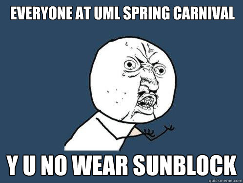 Everyone at UML Spring Carnival y u no wear sunblock - Everyone at UML Spring Carnival y u no wear sunblock  Y U No