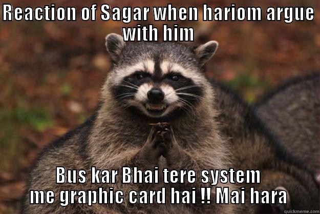 REACTION OF SAGAR WHEN HARIOM ARGUE WITH HIM BUS KAR BHAI TERE SYSTEM ME GRAPHIC CARD HAI !! MAI HARA Evil Plotting Raccoon