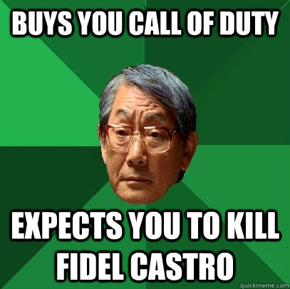 Buys you call of duty expects you to kill fidel castro  High Expectations Asian Father