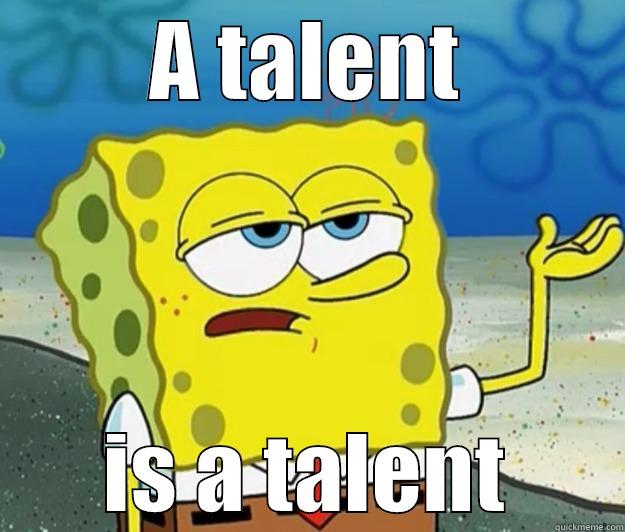 There is nothing like a talent. - A TALENT IS A TALENT Tough Spongebob