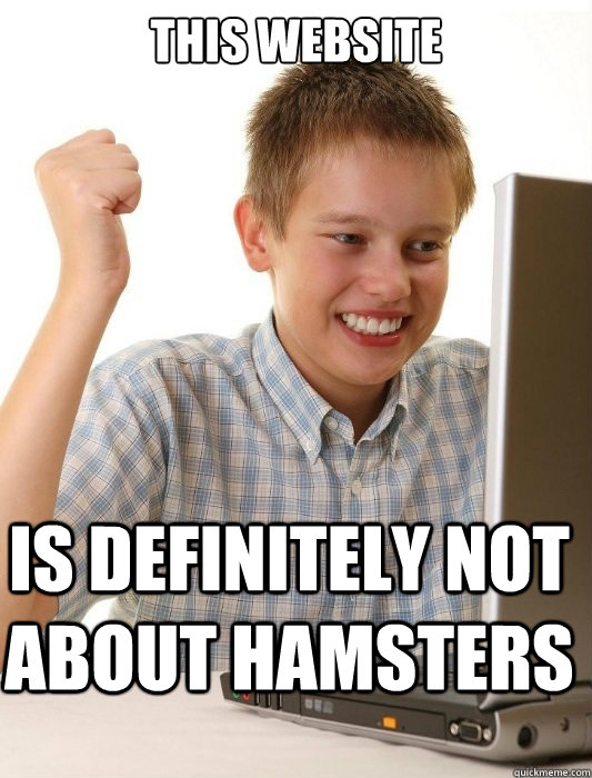 This website Is definitely not about hamsters - This website Is definitely not about hamsters  First Day on the Internet Kid