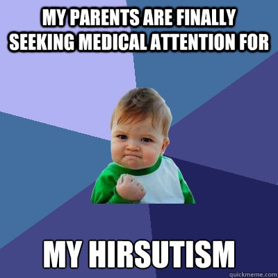 My parents are finally seeking medical attention for  my hirsutism   Success Kid