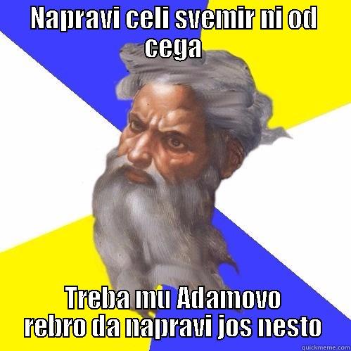 NAPRAVI CELI SVEMIR NI OD CEGA TREBA MU ADAMOVO REBRO DA NAPRAVI JOS NESTO Advice God