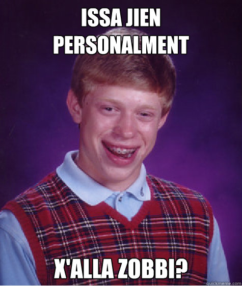 Issa jien 
personalment X'alla zobbi?  Bad Luck Brian