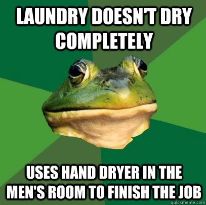 Laundry Doesn't dry completely uses hand dryer in the men's room to finish the job - Laundry Doesn't dry completely uses hand dryer in the men's room to finish the job  Foul Bachelor Frog