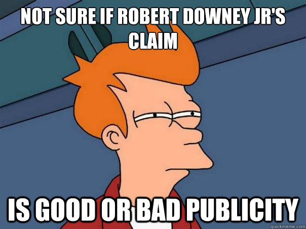 Not sure if Robert Downey Jr's claim Is good or bad publicity - Not sure if Robert Downey Jr's claim Is good or bad publicity  Futurama Fry