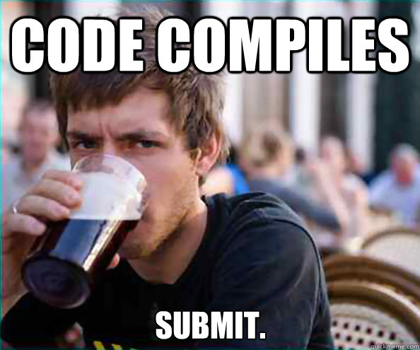 Code Compiles Submit.  Lazy College Senior