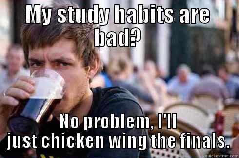 MY STUDY HABITS ARE BAD? NO PROBLEM, I'LL JUST CHICKEN WING THE FINALS. Lazy College Senior