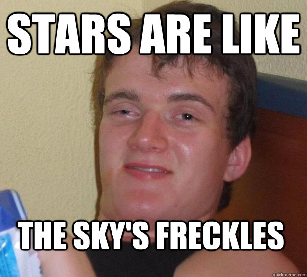 Stars are like  The sky's freckles  10 Guy