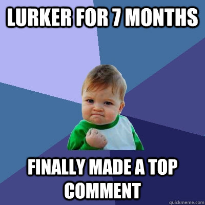 lurker for 7 months Finally made a top comment  Success Kid