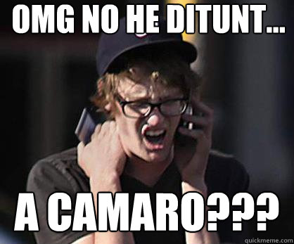 OMG no he ditunt... A camaro???  Sad Hipster